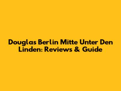 Douglas Berlin Mitte Unter Den Linden: Reviews & Guide