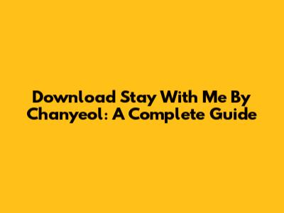 Download 'Stay With Me' By Chanyeol: A Complete Guide