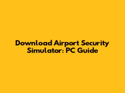 Download Airport Security Simulator: PC Guide