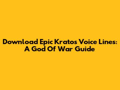 Download Epic Kratos Voice Lines: A God Of War Guide