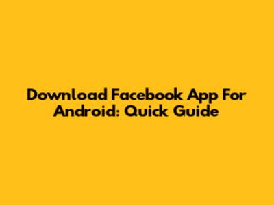 Download Facebook App For Android: Quick Guide