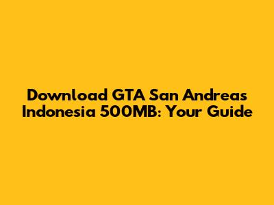 Download GTA San Andreas Indonesia 500MB: Your Guide