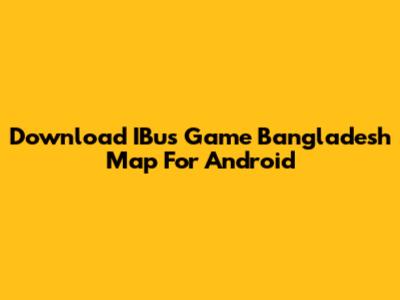 Download IBus Game Bangladesh Map For Android