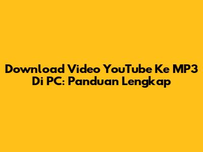 Download Video YouTube Ke MP3 Di PC: Panduan Lengkap