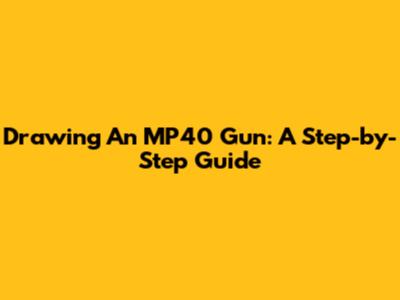 Drawing An MP40 Gun: A Step-by-Step Guide