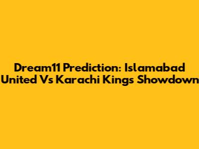 Dream11 Prediction: Islamabad United Vs Karachi Kings Showdown