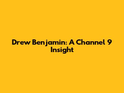 Drew Benjamin: A Channel 9 Insight