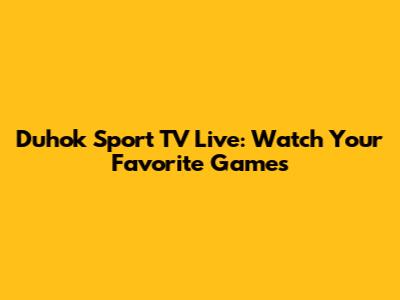 Duhok Sport TV Live: Watch Your Favorite Games