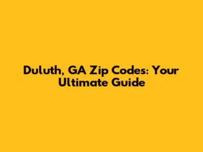 Duluth, GA Zip Codes: Your Ultimate Guide