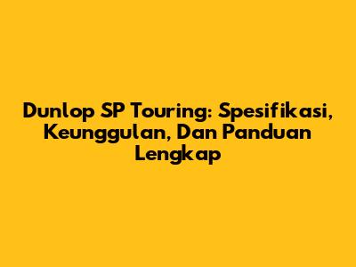Dunlop SP Touring: Spesifikasi, Keunggulan, Dan Panduan Lengkap
