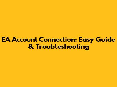 EA Account Connection: Easy Guide & Troubleshooting