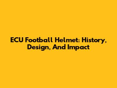ECU Football Helmet: History, Design, And Impact