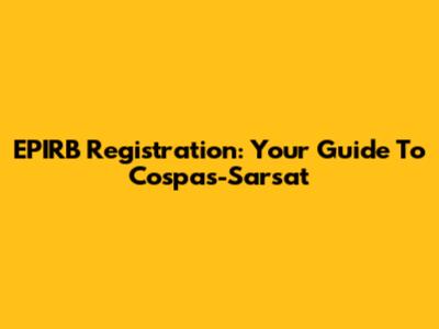 EPIRB Registration: Your Guide To Cospas-Sarsat