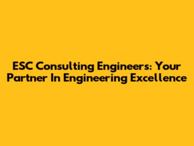 ESC Consulting Engineers: Your Partner In Engineering Excellence