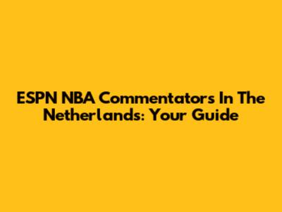 ESPN NBA Commentators In The Netherlands: Your Guide