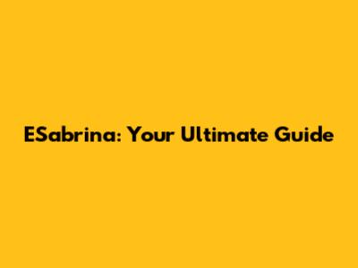 ESabrina: Your Ultimate Guide