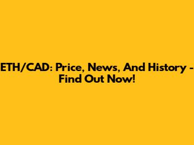 ETH/CAD: Price, News, And History - Find Out Now!