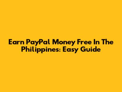 Earn PayPal Money Free In The Philippines: Easy Guide
