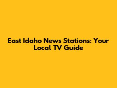 East Idaho News Stations: Your Local TV Guide