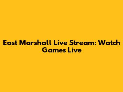 East Marshall Live Stream: Watch Games Live
