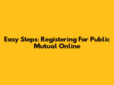 Easy Steps: Registering For Public Mutual Online