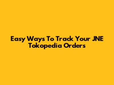 Easy Ways To Track Your JNE Tokopedia Orders