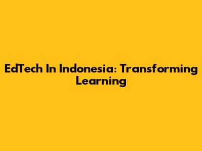 EdTech In Indonesia: Transforming Learning