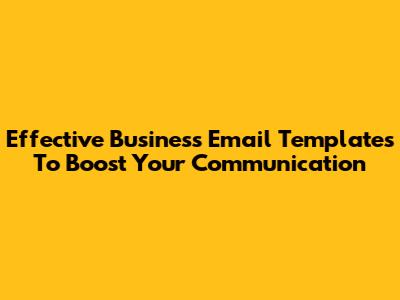 Effective Business Email Templates To Boost Your Communication