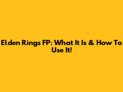 Elden Ring's FP: What It Is & How To Use It!