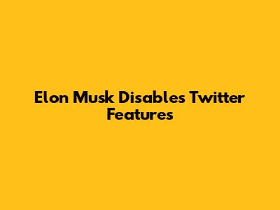 Elon Musk Disables Twitter Features