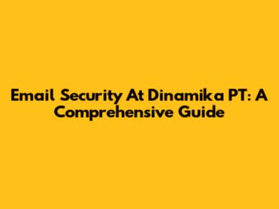 Email Security At Dinamika PT: A Comprehensive Guide
