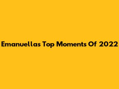Emanuella's Top Moments Of 2022