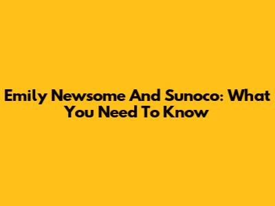 Emily Newsome And Sunoco: What You Need To Know