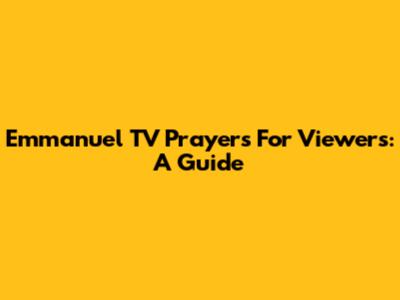 Emmanuel TV Prayers For Viewers: A Guide