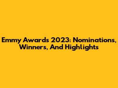 Emmy Awards 2023: Nominations, Winners, And Highlights