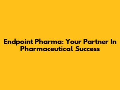 Endpoint Pharma: Your Partner In Pharmaceutical Success