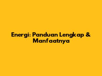 Energi: Panduan Lengkap & Manfaatnya