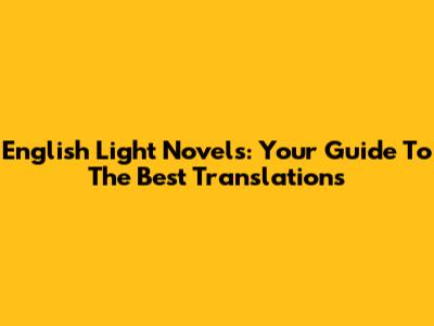English Light Novels: Your Guide To The Best Translations