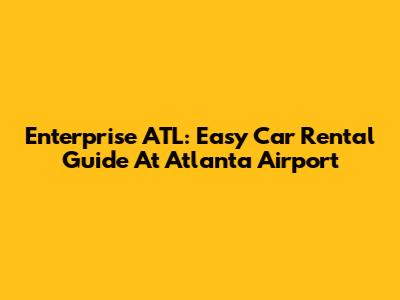Enterprise ATL: Easy Car Rental Guide At Atlanta Airport