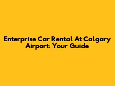 Enterprise Car Rental At Calgary Airport: Your Guide