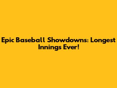 Epic Baseball Showdowns: Longest Innings Ever!