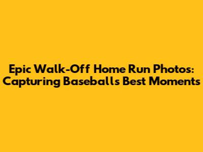 Epic Walk-Off Home Run Photos: Capturing Baseball's Best Moments