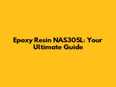 Epoxy Resin NAS305L: Your Ultimate Guide