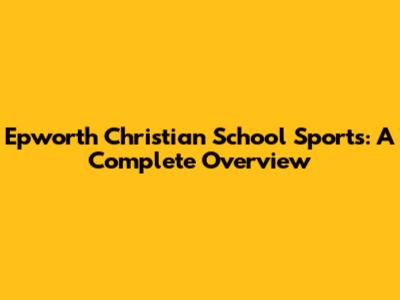Epworth Christian School Sports: A Complete Overview