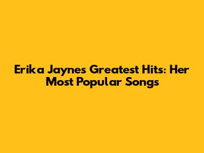 Erika Jayne's Greatest Hits: Her Most Popular Songs