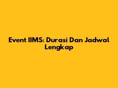 Event IIMS: Durasi Dan Jadwal Lengkap
