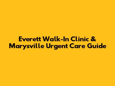 Everett Walk-In Clinic & Marysville Urgent Care Guide
