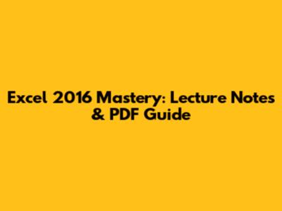 Excel 2016 Mastery: Lecture Notes & PDF Guide