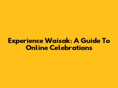 Experience Waisak: A Guide To Online Celebrations