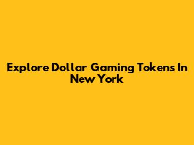 Explore Dollar Gaming Tokens In New York